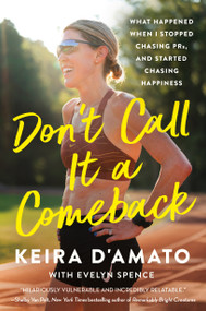 Don't Call It a Comeback (What Happened When I Stopped Chasing PRs, and Started Chasing Happiness) - 9781250344960 by Keira D'Amato, Evelyn Spence, 9781250344960