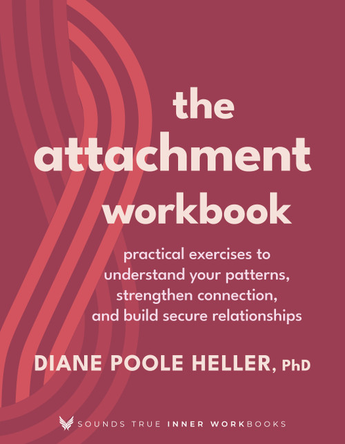 The Attachment Workbook (Practical Exercises to Understand Your Patterns, Strengthen Connection, and Build Secure Relationships) by Diane Poole Heller, PhD, 9781649634757