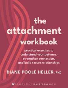 The Attachment Workbook (Practical Exercises to Understand Your Patterns, Strengthen Connection, and Build Secure Relationships) by Diane Poole Heller, Ph.D., 9781649634757