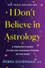 I Don't Believe in Astrology (A Therapist's Guide to the Life-Changing Wisdom of the Stars) - 9781250342416 by Debra Silverman, 9781250342416