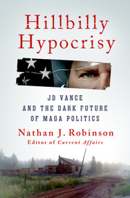 Hillbilly Hypocrisy (JD Vance and the Dark Future of MAGA Politics) by Nathan J. Robinson, 9781250438546