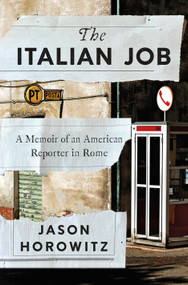 The Italian Job (A Memoir of an American Reporter in Rome) by Jason Horowitz, 9781250363350