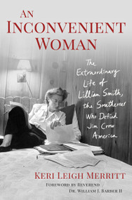 An Inconvenient Woman (The Extraordinary Life of Lillian Smith, the Southerner Who Defied Jim Crow America) by Keri Leigh Merritt, 9781250337931