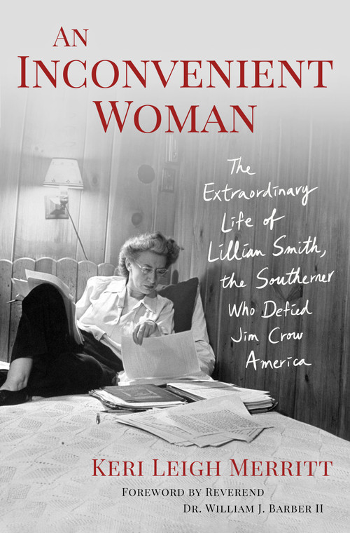 An Inconvenient Woman (The Extraordinary Life of Lillian Smith, the Southerner Who Defied Jim Crow America) by Keri Leigh Merritt, 9781250337931