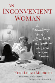 An Inconvenient Woman (The Extraordinary Life of Lillian Smith, the Southerner Who Defied Jim Crow America) by Keri Leigh Merritt, 9781250337931
