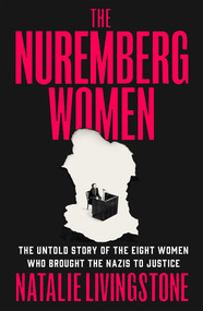 The Nuremberg Women (The Untold Story of the Eight Women Who Brought the Nazis to Justice) by Natalie Livingstone, 9781250345189