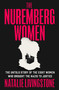 The Nuremberg Women (The Untold Story of the Eight Women Who Brought the Nazis to Justice) by Natalie Livingstone, 9781250345189