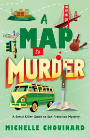 A Map to Murder (A Serial Killer Guide to San Francisco Mystery) by Michelle Chouinard, 9781250432056