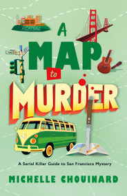 A Map to Murder (A Serial Killer Guide to San Francisco Mystery) by Michelle Chouinard, 9781250432056