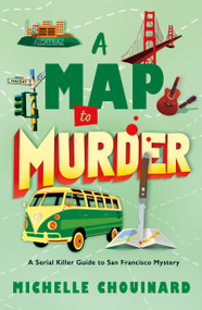 A Map to Murder (A Serial Killer Guide to San Francisco Mystery) - 9781250432063 by Michelle Chouinard, 9781250432063