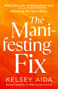 The Manifesting Fix (Why the Law of Attraction Isn't Working for You (Yet!)) by Kelsey Aida, 9781250432674