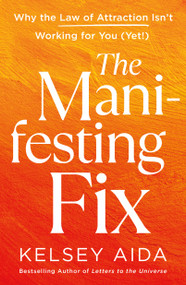 The Manifesting Fix (Why the Law of Attraction Isn't Working for You (Yet!)) by Kelsey Aida, 9781250432674