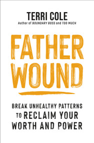 Father Wound (Break Unhealthy Patterns to Reclaim Your Worth and Power) by Terri Cole, MSW, LCSW, 9781649631886