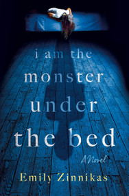 I Am the Monster Under the Bed (A Novel) by Emily Zinnikas, 9781250454782