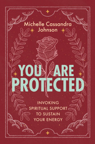 You Are Protected (Invoking Spiritual Support to Sustain Your Energy) by Michelle Cassandra Johnson, 9781649634160