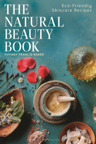 The Natural Beauty Book (Eco-Friendly Skincare Recipes) by Tiffany Francis-Baker, 9781399424196
