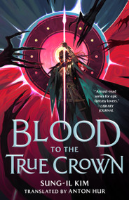 Blood to the True Crown by Sung-il Kim, Anton Hur, 9781250895394