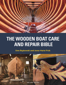 The Wooden Boat Care and Repair Bible (The Complete Guide for Dinghy and Yacht Owners) by Uwe Baykowski, Anna-Marie Frick, 9781399429030