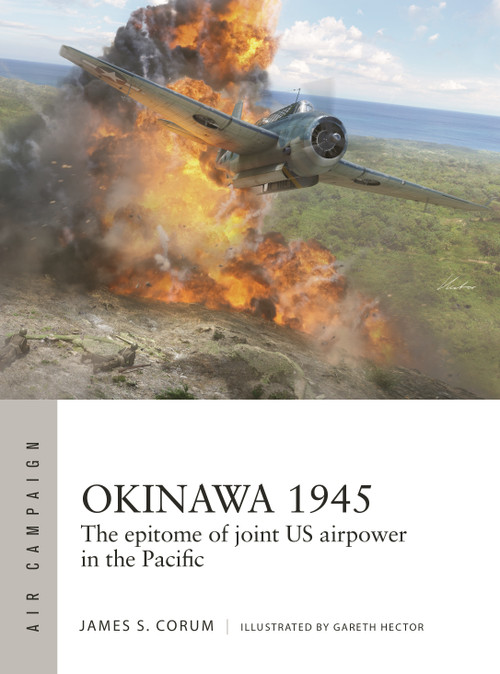 Okinawa 1945 (The epitome of joint US airpower in the Pacific) by James S. Corum, Gareth Hector, 9781472872272