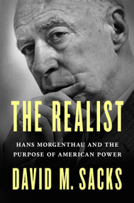 The Realist (Hans Morgenthau and the Purpose of American Power) by David M. Sacks, 9781250385314