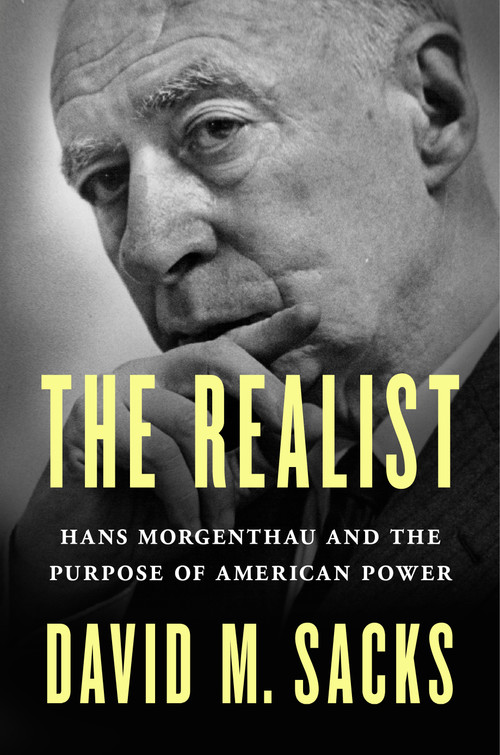 The Realist (Hans Morgenthau and the Purpose of American Power) by David M. Sacks, 9781250385314