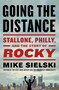 Going the Distance (Stallone, Philly, and the Story of Rocky) by Mike Sielski, 9781250412232