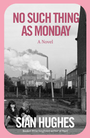 No Such Thing as Monday (A Novel) by Siân Hughes, 9781250459572