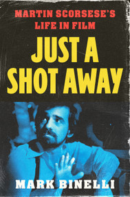 Just a Shot Away (Martin Scorsese's Life in Film) by Mark Binelli, 9781250905130