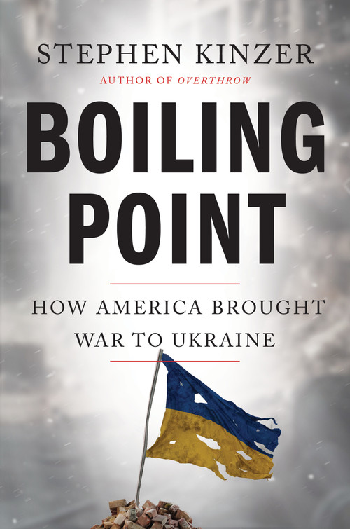 Boiling Point (How America Brought War to Ukraine) by Stephen Kinzer, 9781250413086