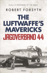 Jagdverband 44 (The Luftwaffe's Mavericks) by Robert Forsyth, 9781472862952