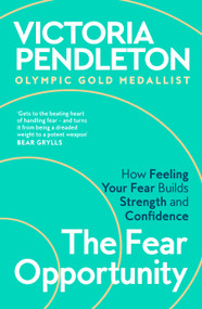 The Fear Opportunity (How Feeling Your Fear Builds Strength and Confidence) by Victoria Pendleton, 9781035069149