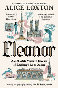 Eleanor (A 200-Mile Walk in Search of England's Lost Queen) - 9781035076956 by Alice Loxton, 9781035076956