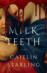 Milkteeth (A Novel) by Caitlin Starling, 9781250340788