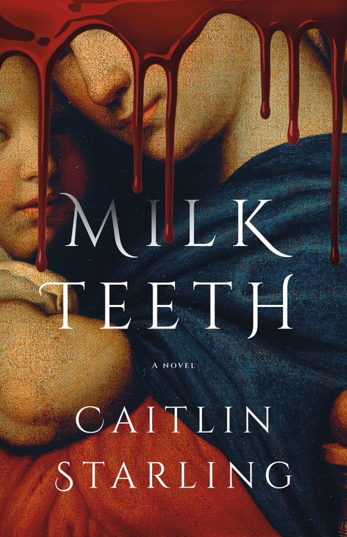 Milkteeth (A Novel) by Caitlin Starling, 9781250340788