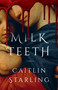 Milkteeth (A Novel) by Caitlin Starling, 9781250340788