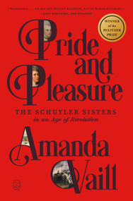 Pride and Pleasure (The Schuyler Sisters in an Age of Revolution) - 9781250448255 by Amanda Vaill