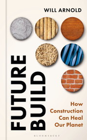 Future Build (How Construction Can Heal Our Planet) by Will Arnold, 9781399429542