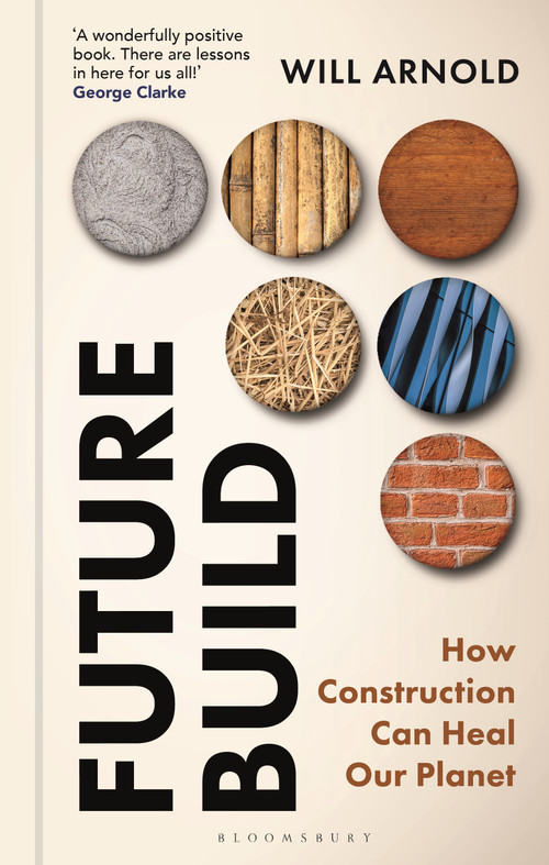 Future Build (How Construction Can Heal Our Planet) by Will Arnold, 9781399429542