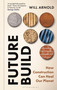 Future Build (How Construction Can Heal Our Planet) by Will Arnold, 9781399429542