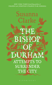 The Bishop of Durham Attempts to Surrender the City by Susanna Clarke, 9781639739813