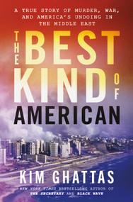The Best Kind of American (A True Story of Murder, War, and America's Undoing in the Middle East) by Kim Ghattas, 9781250896803