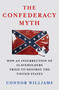 The Confederacy Myth (How an Insurrection of Slaveholders Tried to Destroy the United States) by Connor Williams, 9781250397362
