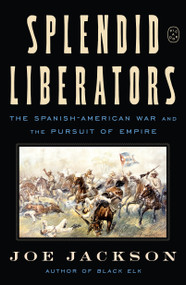 Splendid Liberators (The Spanish-American War and the Pursuit of Empire) - 9781250448293 by Joe Jackson