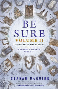 Be Sure Volume II (Wayward Children, Books 4-6) by Seanan McGuire, 9781250459305
