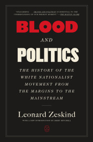Blood and Politics (The History of the White Nationalist Movement from the Margins to the Mainstream) by Leonard Zeskind, Jerry Mitchell, 9781250460936