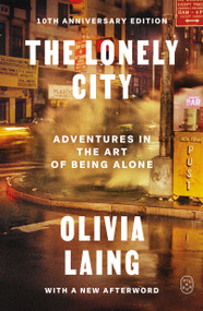 The Lonely City (Adventures in the Art of Being Alone (10th Anniversary Deluxe Edition)) by Olivia Laing, 9781250460943