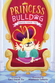 Princess Bulldog #1: Princess Power Trip by Lovi Goyal Yu, Stephanie Laberis, 9780063075795