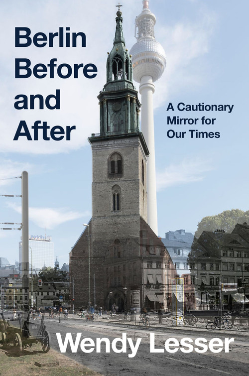 Berlin Before and After (A Cautionary Mirror for Our Times) by Wendy Lesser, 9780063321359
