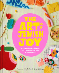 The Art of Jewish Joy (Crafts and Activities for Celebration and Connection) by Amanda Kingloff, Suzy Ultman, 9781797234939