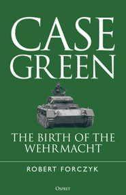 Case Green (The Birth of the Wehrmacht) by Robert Forczyk, 9781472870025